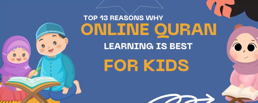 Top 13 Reasons- Online Quran Learning is best for kids- 2024
